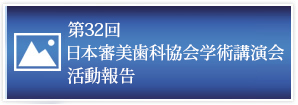 第32回日本審美歯科協会学術講演会　活動報告