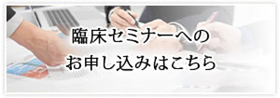 臨床セミナーへの お申し込みはこちら